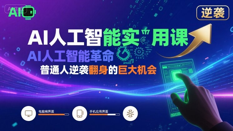 AI人工智能实用课,AI人工智能革命是我们普通人逆袭翻身的巨大机会-鲁班聊项目