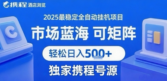 携程浏览全自动挂G项目，单账号每日收益30-40米 附号源可矩阵 轻松日入5张+【揭秘】-鲁班聊项目