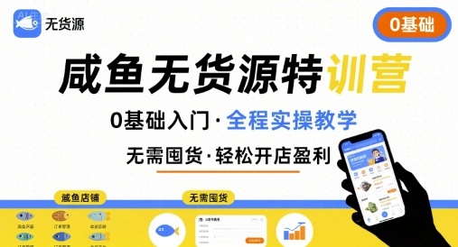 无货源特训营,0基础带你玩转咸鱼无货源-鲁班聊项目