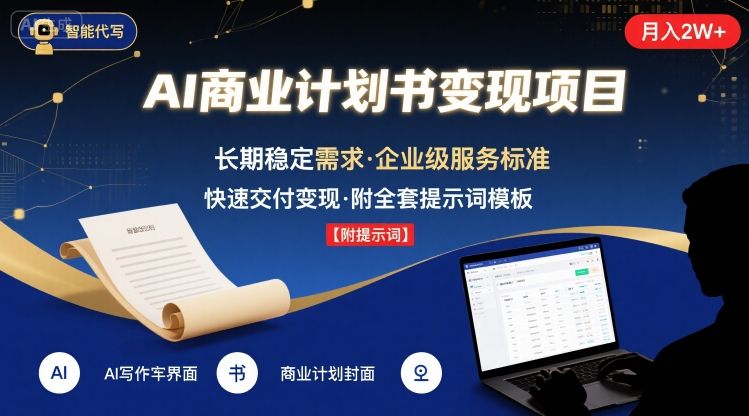 AI代写商业计划书，月入2W+，主打长期稳定，快速变现【附提示词】-鲁班聊项目