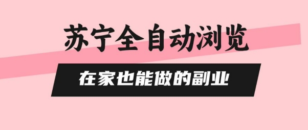 苏宁全自动浏览,在家也能做的副业,无需人工,0风控,单机日入5张+,直接矩阵开干【揭秘】-鲁班聊项目