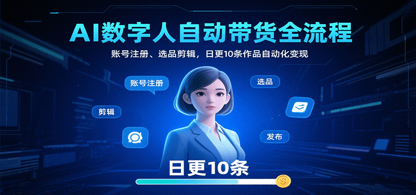AI数字人自动带货全流程:账号注册、选品剪辑,日更10条作品自动化变现-鲁班聊项目