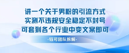 2025关于男粉的引流方式实测不违规安全稳定不封号可套到各个行业中变文案即可-鲁班聊项目
