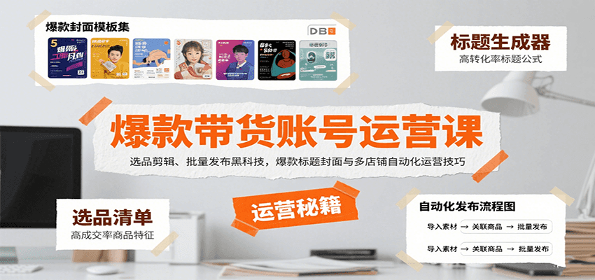 爆款带货账号运营课:选品剪辑、批量发布黑科技,爆款标题封面与多店铺自动化运营技巧-鲁班聊项目