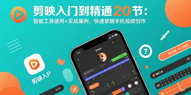 剪映入门到精通20节：智能工具使用+实战案例，快速掌握手机视频创作-鲁班聊项目