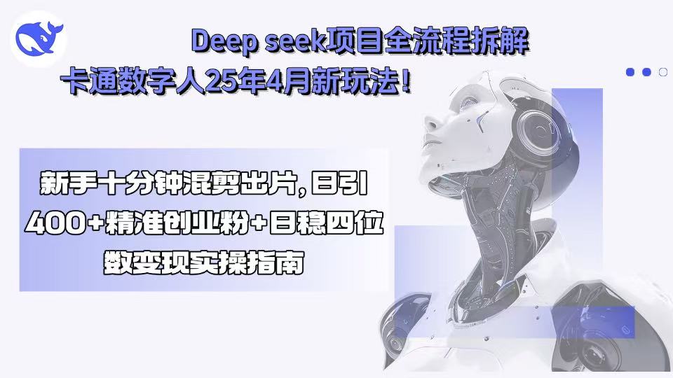 Deep seek项目全流程拆解+卡通数字人25年4月新玩法!新手十分钟混剪出…-鲁班聊项目