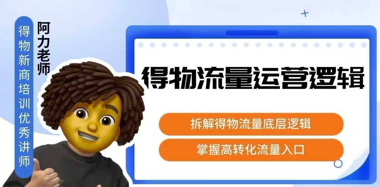 得物流量运营逻辑，拆解得物流量底层逻辑，掌握高转化入口-鲁班聊项目