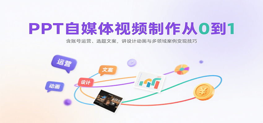 PPT自媒体视频制作从0到1：含账号运营、选题文案，讲设计动画与多领域案例变现技巧-鲁班聊项目