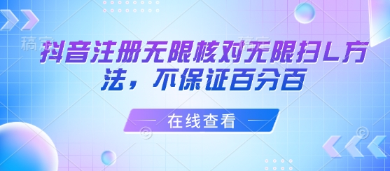 抖音注册无限核对无限扫L方法，不保证百分百-鲁班聊项目