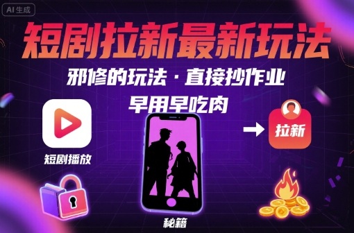 解锁短剧拉新最新玩法，邪修的玩法，直接抄作业，早用早吃肉-鲁班聊项目
