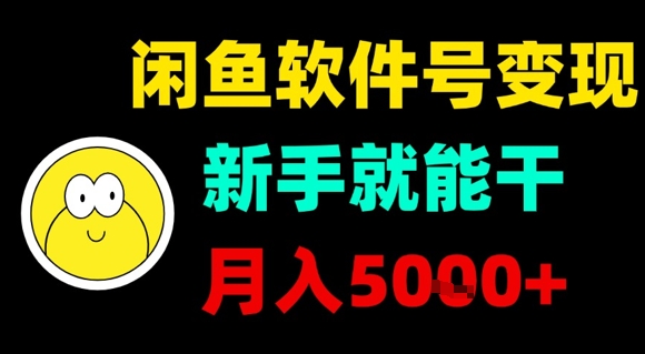 闲鱼软件号变现，新手就能干，月入5k+-鲁班聊项目