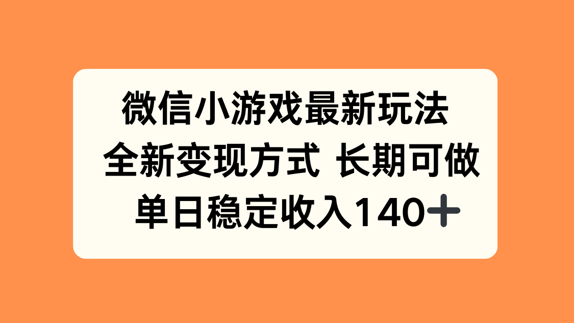 微信小游戏最新玩法，全新变现方式，单日稳定收入140+-鲁班聊项目