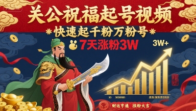 关公祝福起号视频，快速起千粉万粉号，7天涨粉3W-鲁班聊项目