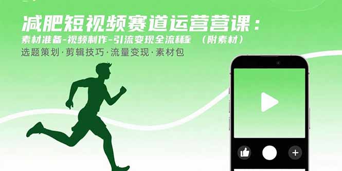 减肥短视频赛道运营课:素材准备-视频制作-引流变现全流程 (附素材-鲁班聊项目