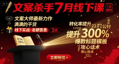 文案杀手7月线下课，文案大师最新力作，满满的干货-鲁班聊项目