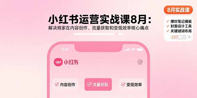 小红书运营实战课8月:解决商家在内容创作、流量获取和变现效率核心痛点-鲁班聊项目