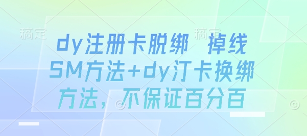 dy注册卡脱绑 掉线SM方法+dy汀卡换绑方法，不保证百分百-鲁班聊项目