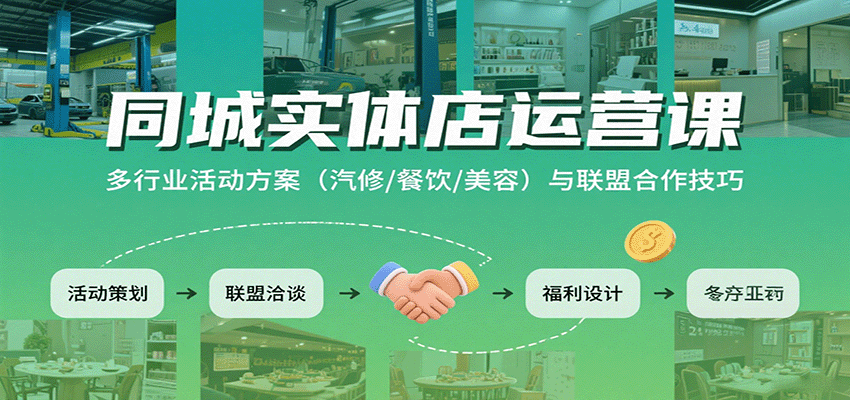 同城实体店运营课:多行业活动方案(汽修/餐饮/美容)与联盟合作技巧-鲁班聊项目