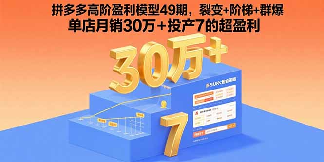 拼多多高阶盈利模型49期，裂变+阶梯+群爆 单店月销30万+投产7的超盈利-鲁班聊项目