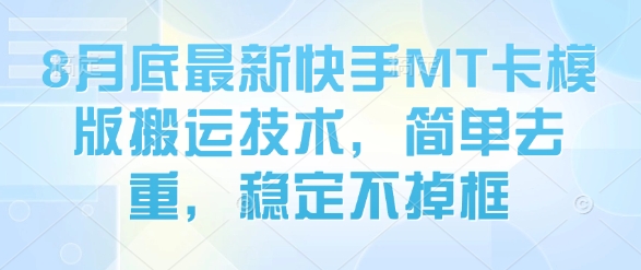 8月底最新快手MT卡模版搬运技术，简单去重，稳定不掉框-鲁班聊项目