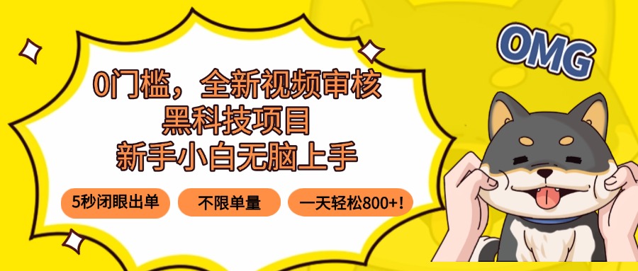 0门槛,全新视频审核黑科技项目,新手小白无脑上手5秒闭眼出单,不限单…-鲁班聊项目