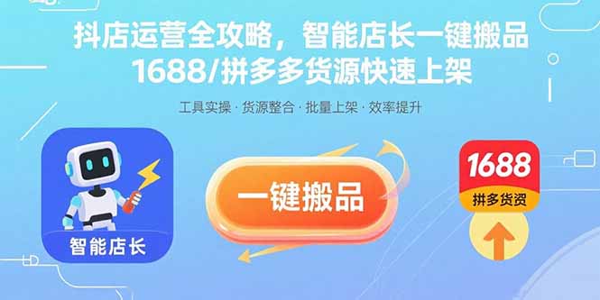 抖店运营全攻略,智能店长一键搬品,1688/拼多多货源快速上架-鲁班聊项目