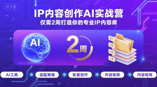 IP内容创作AI实战营,仅需2周打造你的专业IP内容库-鲁班聊项目