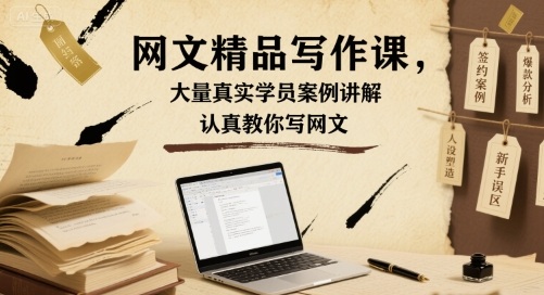 网文精品写作课，大量真实学员案例讲解，认真教你写网文-鲁班聊项目