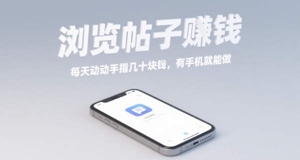 浏览帖子挣钱，每天动动手指几十米，有手机就能做【揭秘】-鲁班聊项目