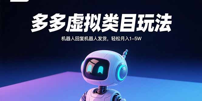 多多虚拟类目玩法,机器人回复机器人发货,轻松月入1-5W-鲁班聊项目