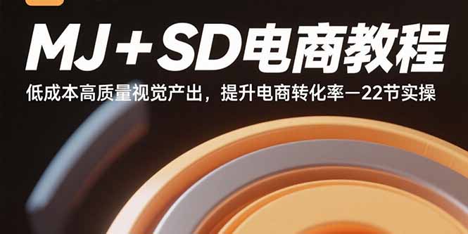 MJ+SD电商教程:低成本高质量视觉产出,提升电商转化率-22节实操-鲁班聊项目