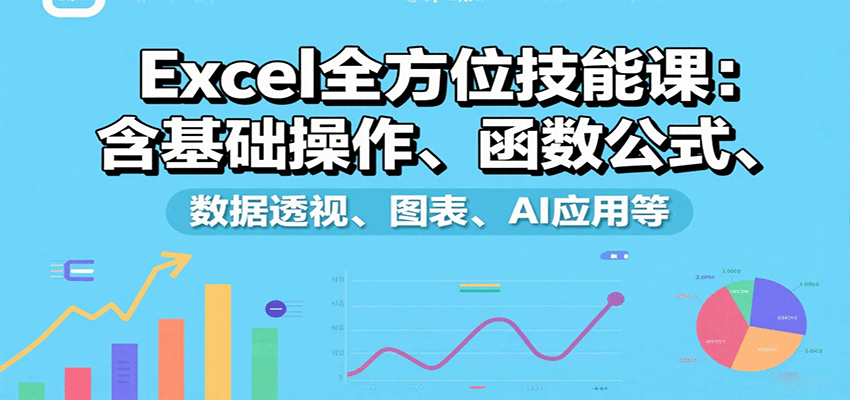 Excel全方位技能课:含基础操作、函数公式、数据透视、图表、AI应用等-鲁班聊项目