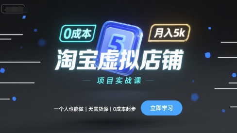 淘宝虚拟店铺项目实战课，一个人也能做，无需货源、0成本起步，月入5k-鲁班聊项目