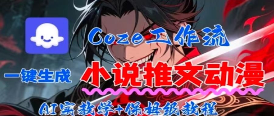 用Coze扣子工作流一键生成小说推文动漫短视频,全流程保姆级教学-鲁班聊项目