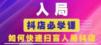 抖音商城运营课程(更新25年9月),入局抖店必学课, 如何快速扫盲入局抖店-鲁班聊项目