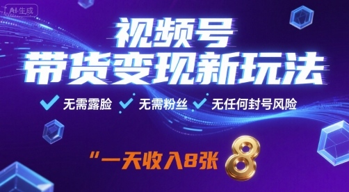 视频号带货变现新玩法,无需露脸,无需粉丝,无任何封号风险,一天收益8张【揭秘】-鲁班聊项目