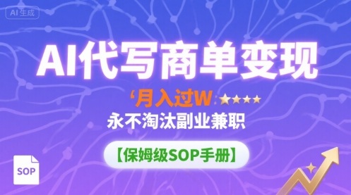 AI代写商单变现，月入过W，永不淘汰副业兼职【保姆级SOP手册】-鲁班聊项目