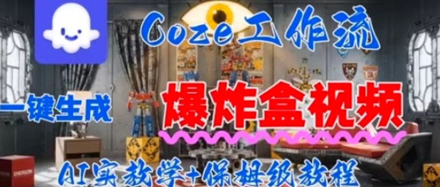 Coez扣子工作一键生成爆炸盒短视频,全流程保姆级教程-鲁班聊项目