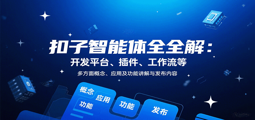 扣子智能体全解：开发平台、插件、工作流等多方面概念、应用及功能讲解与发布内容-鲁班聊项目