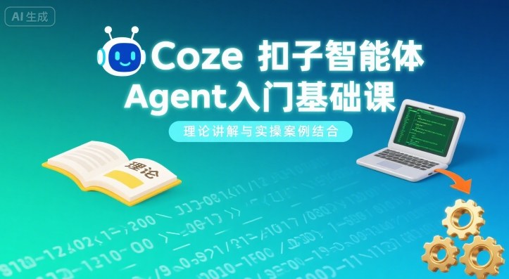 Coze扣子智能体Agent入门基础课,理论讲解与实操案例结合-鲁班聊项目