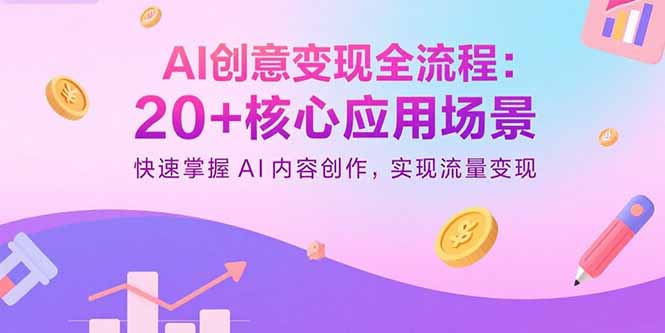 AI创意变现全流程:20+核心应用场景,快速掌握AI内容创作,实现流量变现-鲁班聊项目