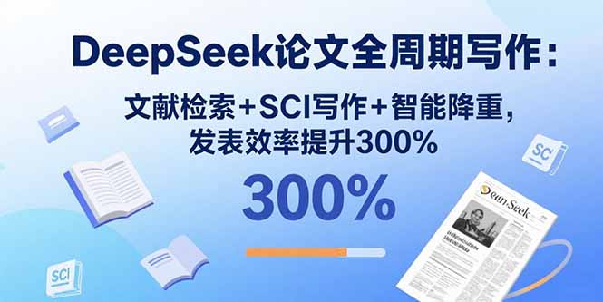 DeepSeek论文全周期写作:文献检索+SCI写作+智能降重,发表效率提升300%-鲁班聊项目