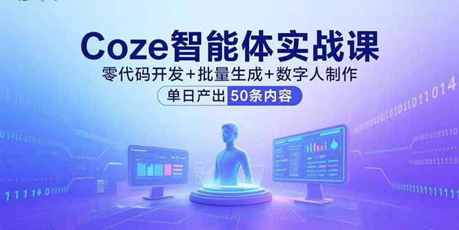 Coze智能体实战课,零代码开发+批量生成+数字人制作,单日产出50条内容-鲁班聊项目