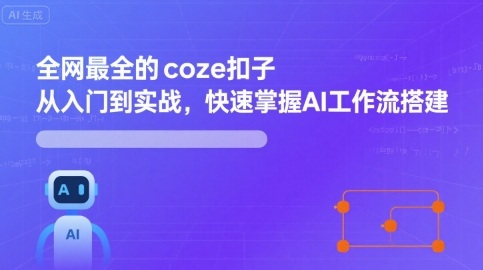 全网最全的coze扣子从入门到实战,快速掌握AI工作流搭建-鲁班聊项目