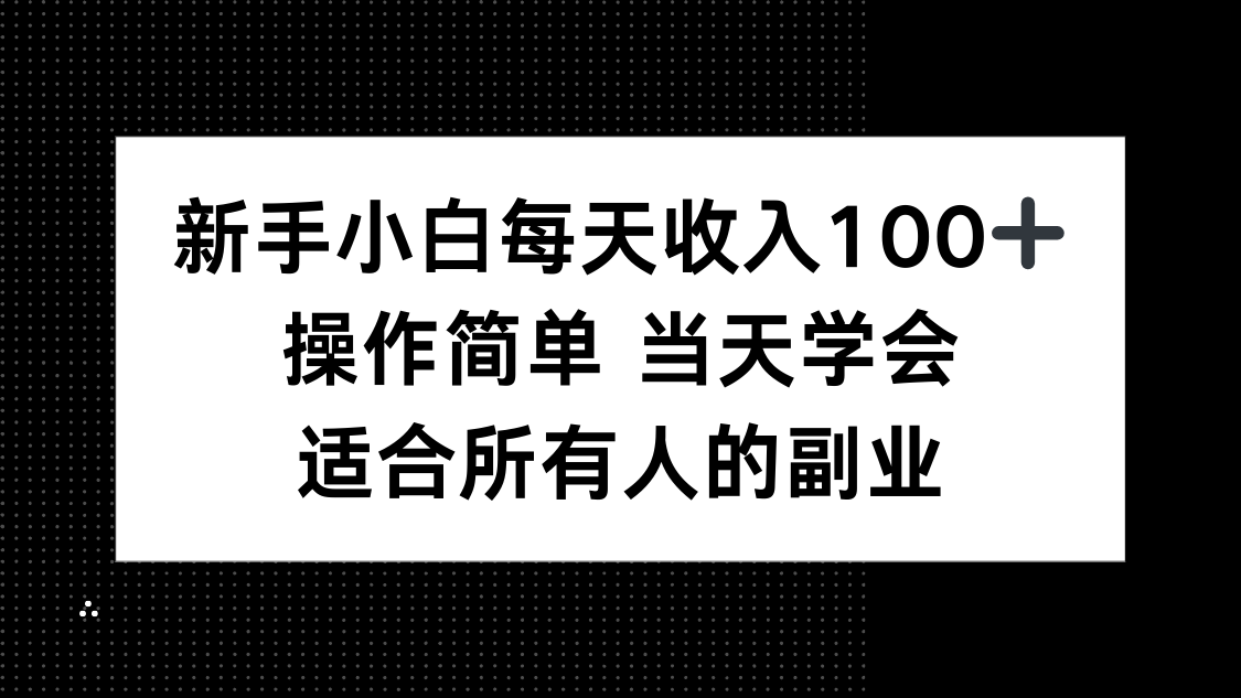 新手小白每天收入100+，操作简单 当天学会 ，适合所有人的副业-鲁班聊项目