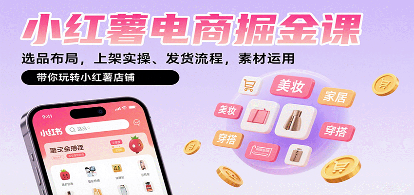 小红薯电商掘金课:选品布局,上架实操、发货流程,素材运用,带你玩转小红薯店铺-鲁班聊项目