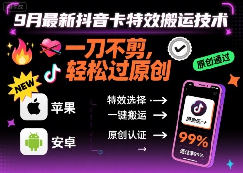 9月最新抖音卡特效搬运技术,一刀不剪,轻松过原创,苹果安卓可以-鲁班聊项目