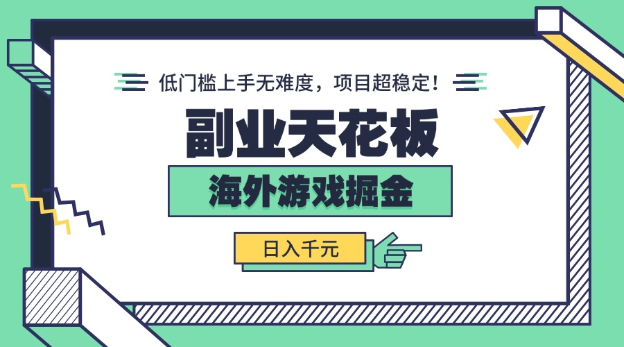 副业天花板！海外游戏掘金：日入千元，低门槛上手无难度，项目超稳定！-鲁班聊项目