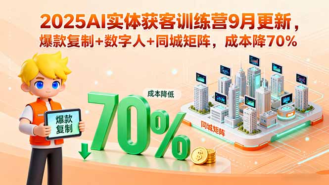 2025AI实体获客训练营9月更新，爆款复制+数字人+同城矩阵，成本降70%-鲁班聊项目