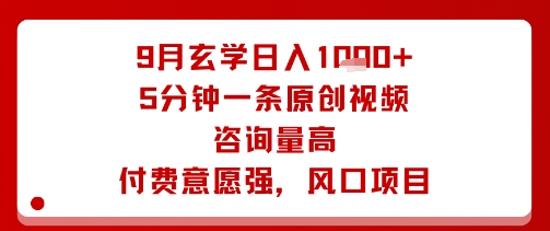 9月玄学日入1k+玩法，5分钟一条原创视频，咨询量高，付费意愿强，风口项目-鲁班聊项目